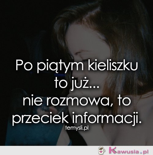 Po piątym kieliszku to już...