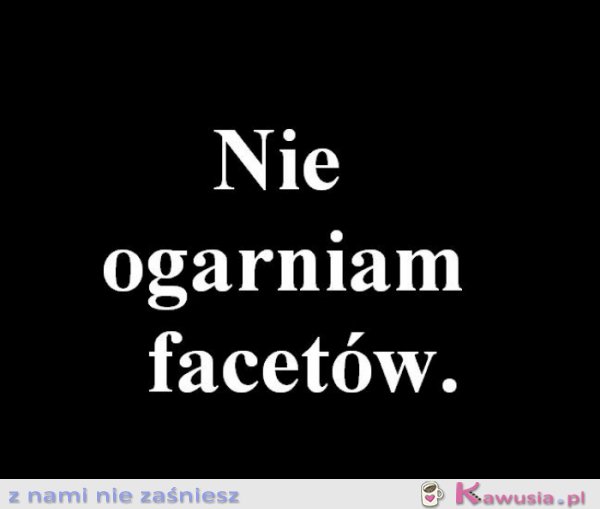 Nie ogarniam..