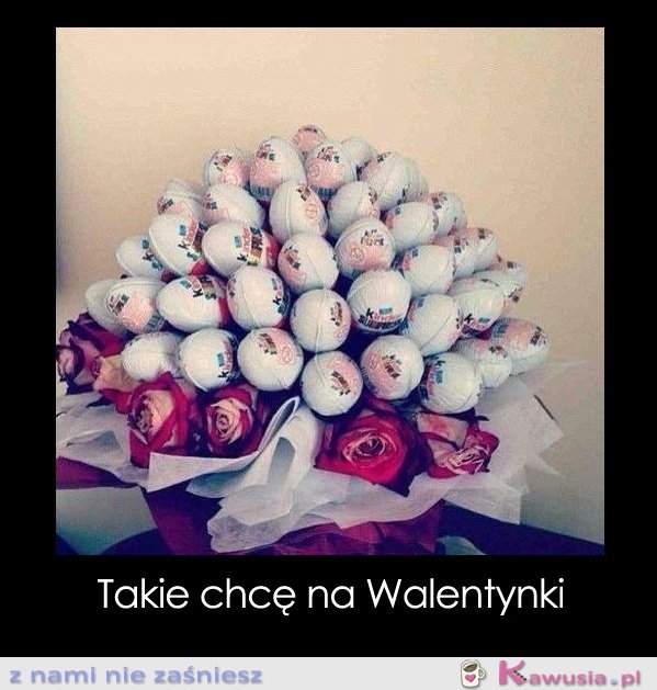 Takie chcę na Walentynki