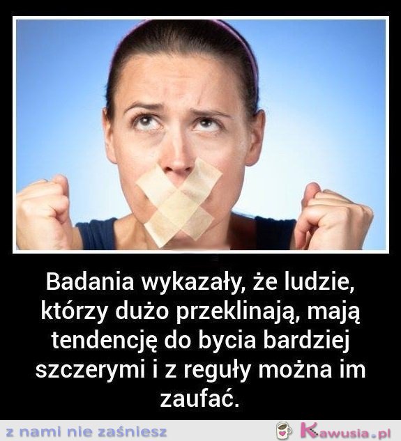 Badania wykazały, że ludzie którzy...