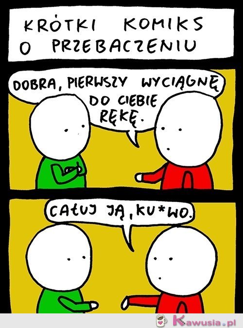 Doceń tą wielkoduszność...