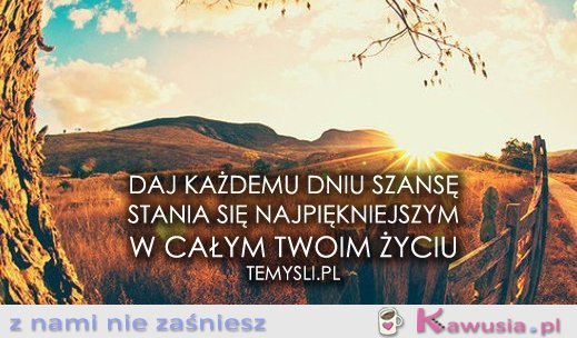 Daj każdemu dniu szansę