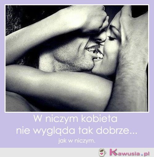 W niczym kobieta nie wygląda tak dobrze jak w niczym...