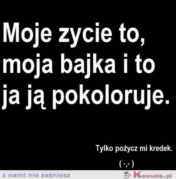 Moje życie to moja bajka...