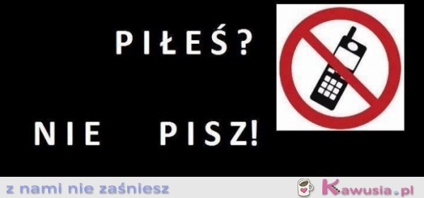 Piłeś nie pisz