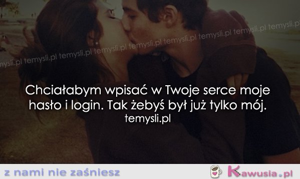 Chciałabym wpisać w Twoje serce..