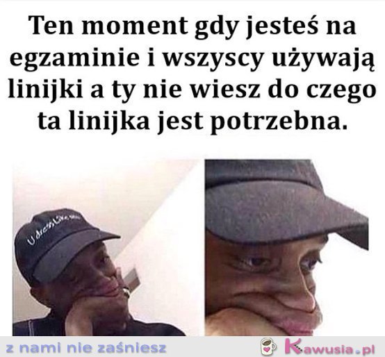 Ten moment, gdy jesteś na egzaminie i...