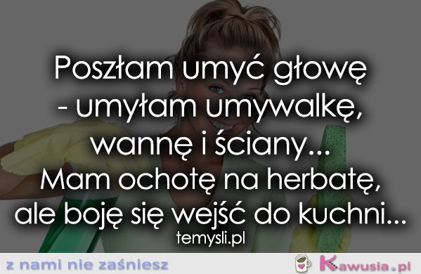 Poszłam umyć głowę - umyłam umywalkę, wannę i...