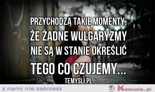 Przychodzą takie momenty