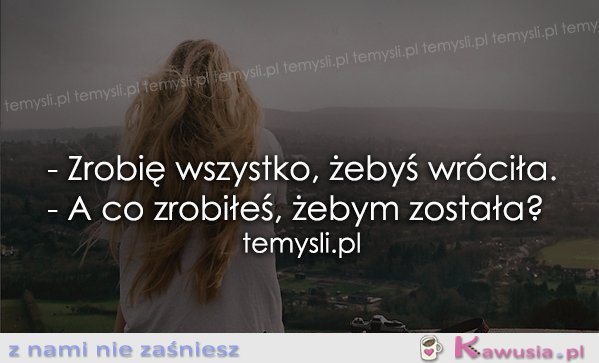 Zrobię wszystko, żebyś wróciła...