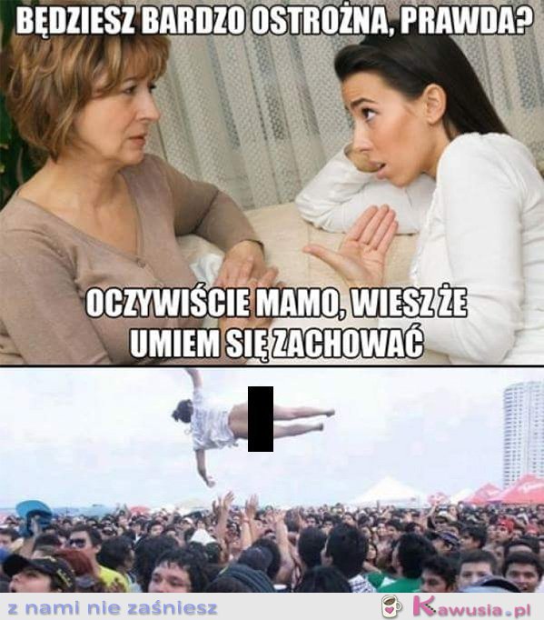 Będziesz, bardzo ostrożna prawda?