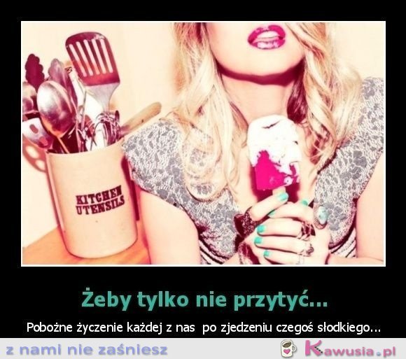 Żeby tylko nie przytyć...