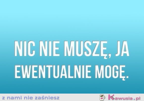 Nic nie muszę