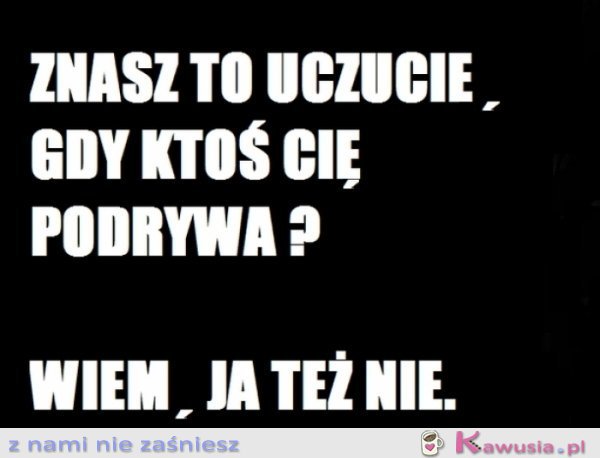 Znasz to uczucie?