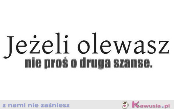 Jeżeli olewasz