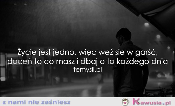 Życie jest jedno, więc..