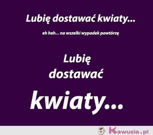 Lubię dostawać kwiaty