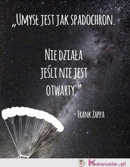 Umysł jest jak spadochron...