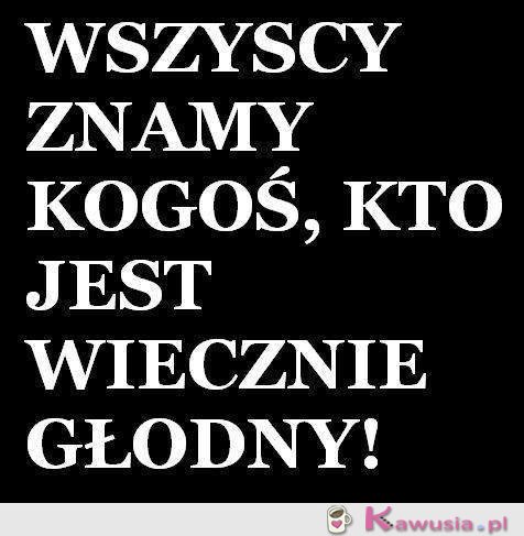 Wiecznie głodny...