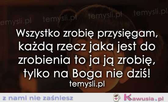 Wszystko zrobię przysięgam, każdą rzecz