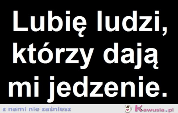 Lubię ludzi, którzy dają..