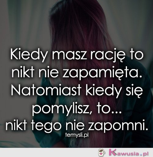 Kiedy masz rację to nikt nie zapamięta...