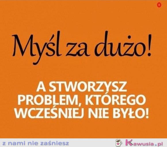 Nie warto za dużo myśleć