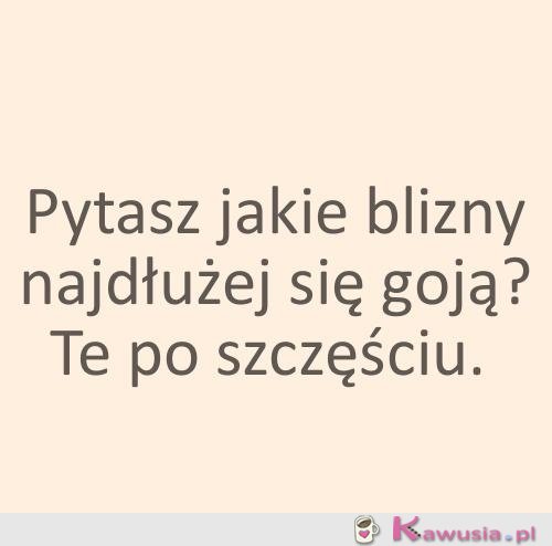 Pytasz jakie blizny