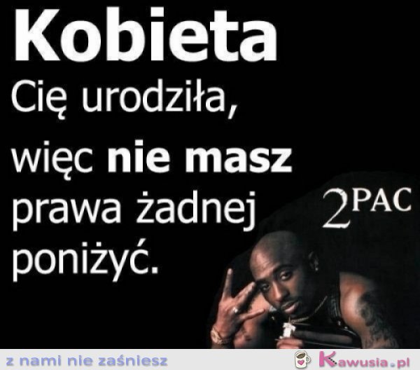 Kobieta cię urodziła...