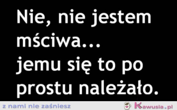 Nie jestem mściwa