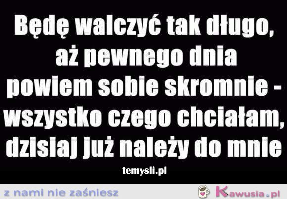 Będę walczyć tak długo..