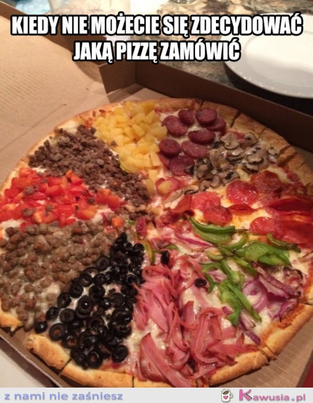 KIEDY NIE MOŻECIE SIĘ ZDECYDOWAĆ JAKĄ PIZZĘ ZAMÓWIĆ