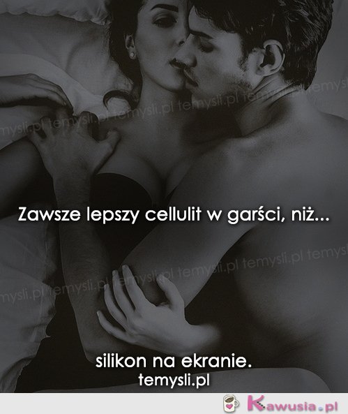 Zawsze lepszy cellulit w garści niż...