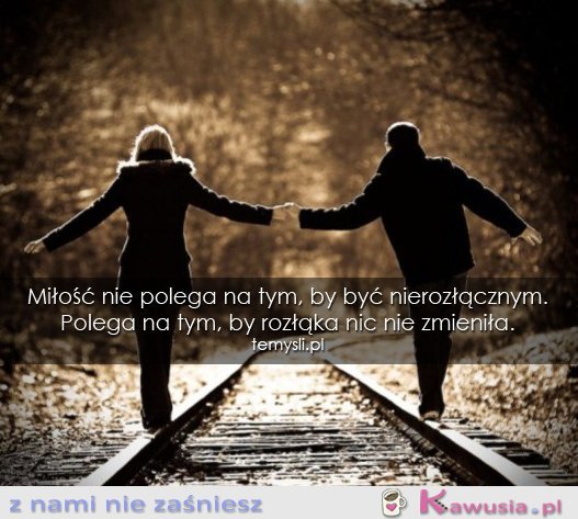 Miłość nie polega na tym, by...