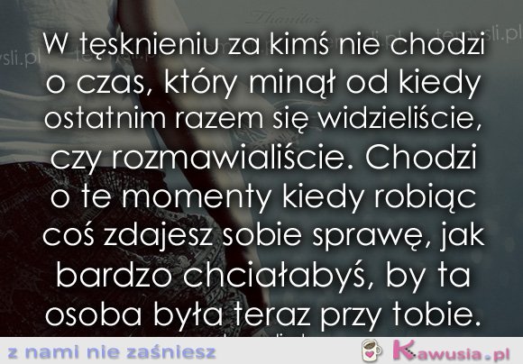 W tęsknieniu za kimś nie chodzi o czas...