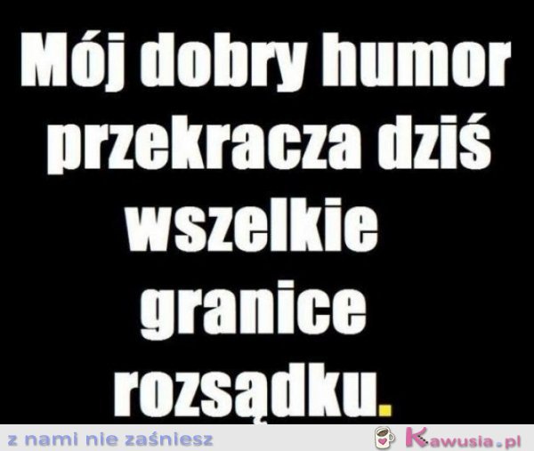 Mój dobry humor...