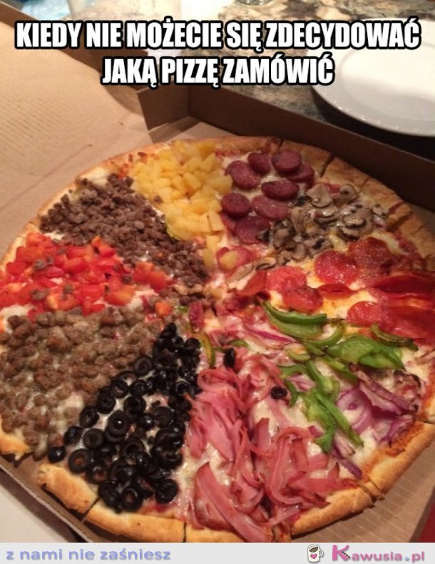 KIEDY NIE MOŻECIE SIĘ ZDECYDOWAĆ JAKĄ PIZZĘ ZAMÓWIĆ