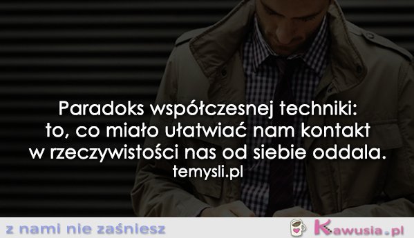 Paradoks wsp&oacute;łczesnej techniki...