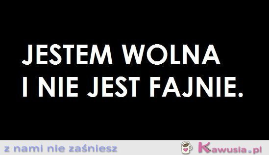 Jestem wolna i nie jest fajnie