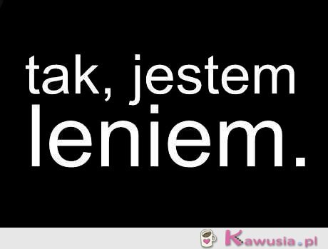 Tak, jestem leniem