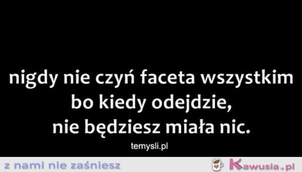 Nigdy nie czyń faceta wszystkim