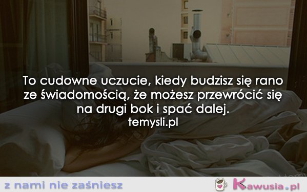 To cudowne uczucie, kiedy budzisz się rano...