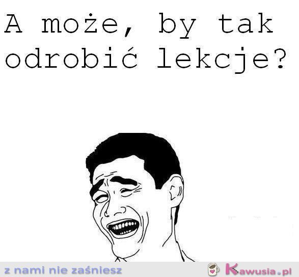 A może, by tak odrobić lekcje?