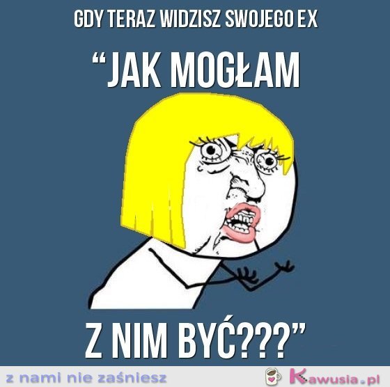 Gdy teraz widzisz swojego ex