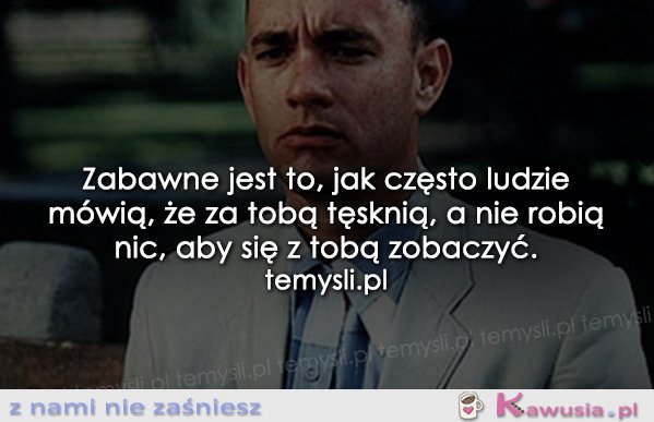 Zabawne jest to, jak często ludzie...