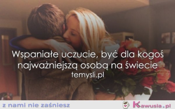 Wspaniałe uczucie, być dla kogoś..