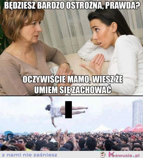 Będziesz, bardzo ostrożna prawda?