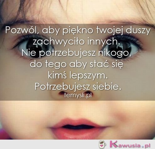 Pozwól, aby piękno twojej duszy..