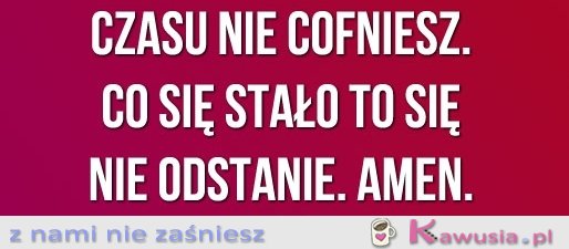 Czasu nie cofniesz