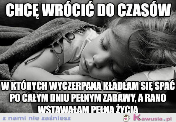 Chcę wrócić do czasów w których...